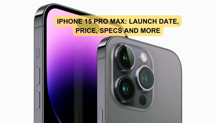 iPhone 15 Pro Max Launch date, Price and Specs